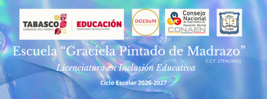 ESCUELA NORMAL DE EDUCACIÓN ESPECIAL                                                                                         "GRACIELA PINTADO DE MADRAZO" C.C.T.27ENL0001J